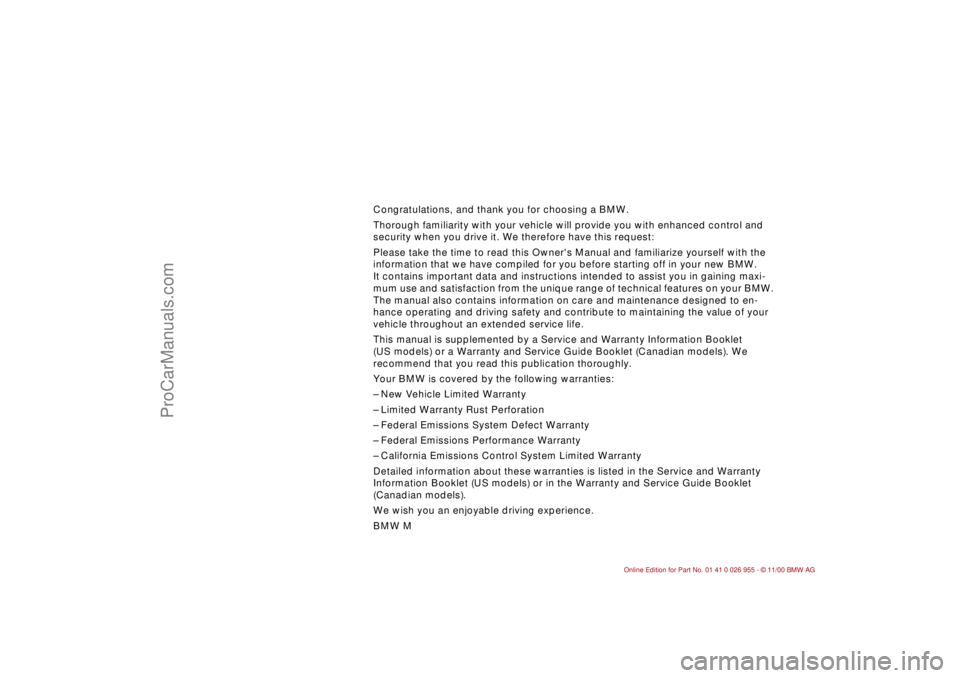 BMW M ROADSTER COUPE 2001  Owners Manual  
Congratulations, and thank you for choosing a BMW.
Thorough familiarity with your vehicle will provide you with enhanced control and 
security when you drive it. We therefore have this request:
Plea