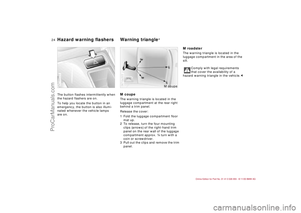 BMW M ROADSTER COUPE 2001 Owners Manual  
24n
 
Hazard warning flashers Warning triangle
 
* 
 
 
The button flashes intermittently when 
the hazard flashers are on.
To help you locate the button in an 
emergency, the button is also illumi-