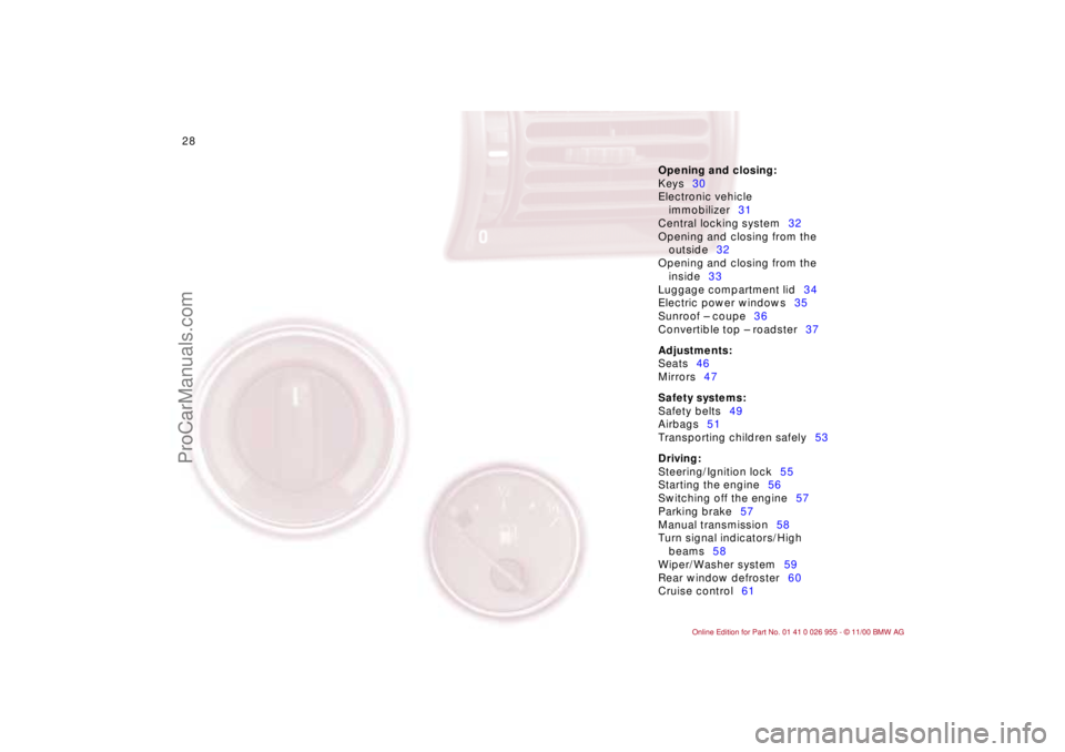 BMW M ROADSTER COUPE 2001 Owners Manual 28n
Opening and closing:
Keys30
Electronic vehicle 
immobilizer31
Central locking system32
Opening and closing from the 
outside32
Opening and closing from the 
inside33
Luggage compartment lid34
Elec