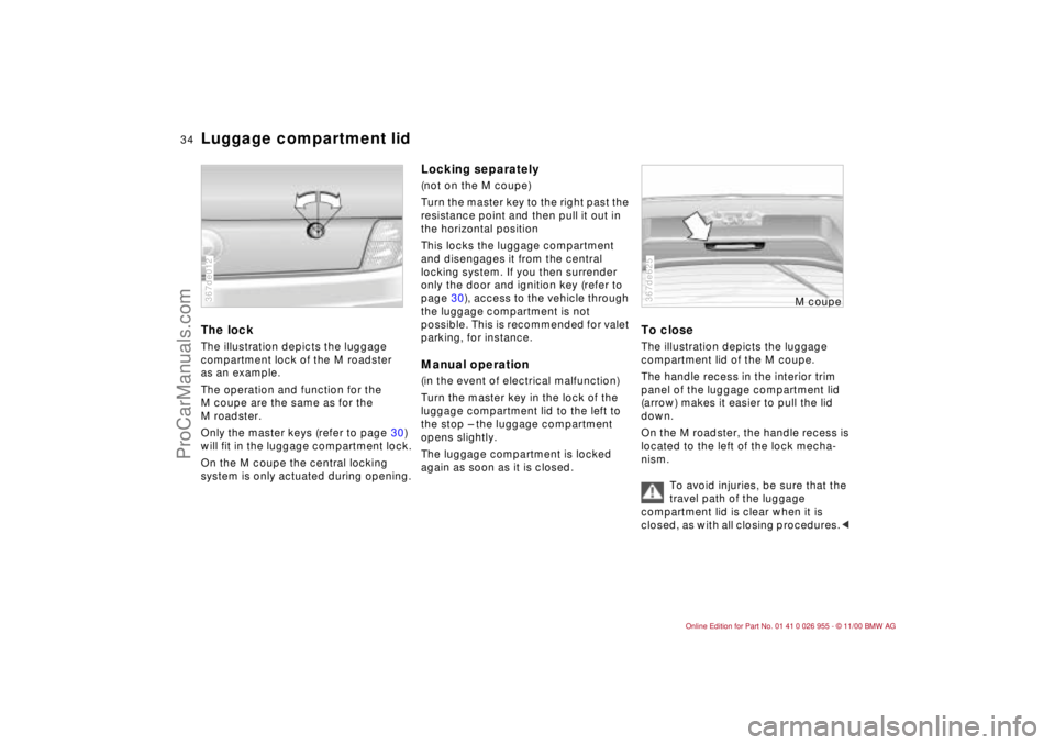 BMW M ROADSTER COUPE 2001 Owners Guide 34n
Luggage compartment lidThe lockThe illustration depicts the luggage 
compartment lock of the M roadster 
as an example.
The operation and function for the 
M coupe are the same as for the 
M roads