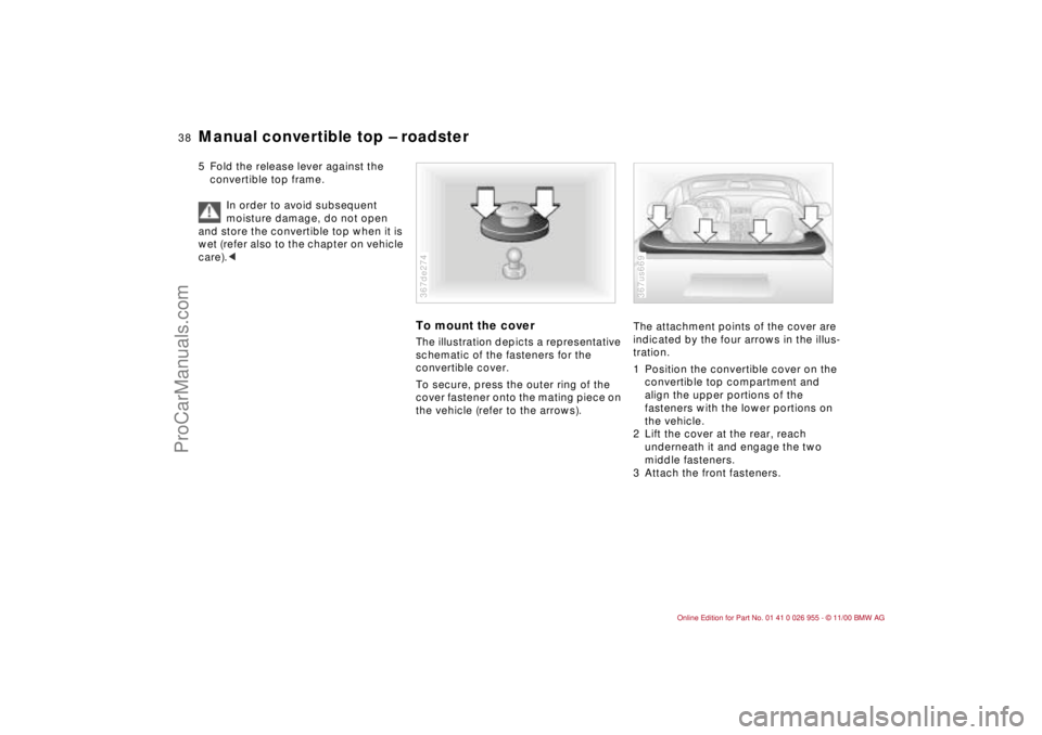 BMW M ROADSTER COUPE 2001 Owners Guide 38n
Manual convertible top – roadster5 Fold the release lever against the 
convertible top frame.
In order to avoid subsequent 
moisture damage, do not open 
and store the convertible top when it is