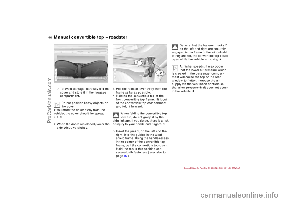 BMW M ROADSTER COUPE 2001 Owners Guide 40n
Manual convertible top – roadster>To avoid damage, carefully fold the 
cover and store it in the luggage 
compartment.
Do not position heavy objects on 
the cover.
If you store the cover away fr