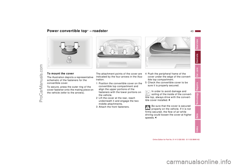 BMW M ROADSTER COUPE 2001 Service Manual 43n
IndexDataTechnologyRepairsCar careControlsOverview
Power convertible top
* – roadster
To mount the coverThe illustration depicts a representative
schematic of the fasteners for the
convertible BMW M ROADSTER COUPE 2001 Service Manual 43n
IndexDataTechnologyRepairsCar careControlsOverview
Power convertible top
* – roadster
To mount the coverThe illustration depicts a representative
schematic of the fasteners for the
convertible