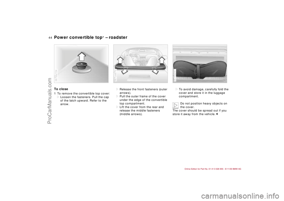 BMW M ROADSTER COUPE 2001 Service Manual 44n
Power convertible top
* – roadster
To close1 To remove the convertible top cover:
>Loosen the fasteners. Pull the cap
of the latch upward. Refer to the
arrow.367de724
>Release the front fasten BMW M ROADSTER COUPE 2001 Service Manual 44n
Power convertible top
* – roadster
To close1 To remove the convertible top cover:
>Loosen the fasteners. Pull the cap
of the latch upward. Refer to the
arrow.367de724
>Release the front fasten