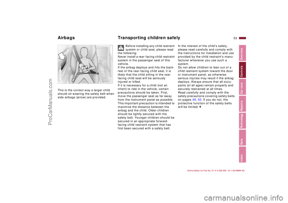 BMW M ROADSTER COUPE 2001  Owners Manual 53n
IndexDataTechnologyRepairsCar careControlsOverview
Airbags Transporting children safely This is the correct way a larger child 
should sit wearing the safety belt when 
side airbags (arrow) are pr