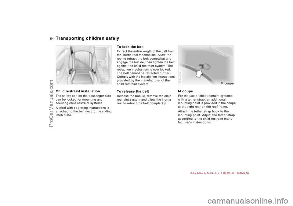 BMW M ROADSTER COUPE 2001 Workshop Manual 54n
Transporting children safelyChild restraint installationThe safety belt on the passenger side 
can be locked for mounting and 
securing child restraint systems.
A label with operating instructions