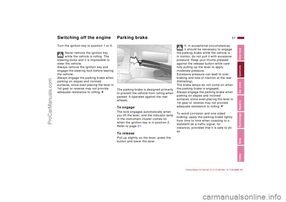 BMW M ROADSTER COUPE 2001  Owners Manual 57n
IndexDataTechnologyRepairsCar careControlsOverview
Switching off the engine Parking brakeTurn the ignition key to position 1 or 0.
Never remove the ignition key 
while the vehicle is rolling. The 