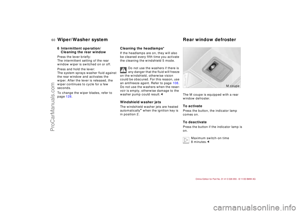 BMW M ROADSTER COUPE 2001  Owners Manual 60n
Wiper/Washer system Rear window defroster6 Intermittent operation/
Cleaning the rear windowPress the lever briefly:
The intermittent setting of the rear 
window wiper is switched on or off.
Press 