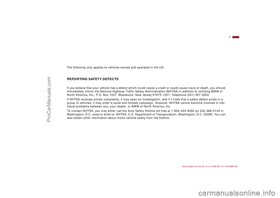 BMW M ROADSTER COUPE 2001  Owners Manual  
7n
The following only applies to vehicles owned and operated in the US.
 
REPORTING SAFETY DEFECTS
 
If you believe that your vehicle has a defect which could cause a crash or could cause injury or 