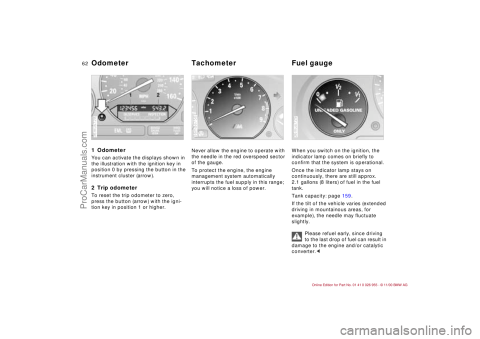 BMW M ROADSTER COUPE 2001 Repair Manual 62n
1 OdometerYou can activate the displays shown in
the illustration with the ignition key in
position 0 by pressing the button in the
instrument cluster (arrow).2 Trip odometerTo reset the trip o BMW M ROADSTER COUPE 2001 Repair Manual 62n
1 OdometerYou can activate the displays shown in
the illustration with the ignition key in
position 0 by pressing the button in the
instrument cluster (arrow).2 Trip odometerTo reset the trip o