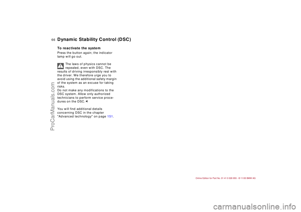 BMW M ROADSTER COUPE 2001 Repair Manual 66n
Dynamic Stability Control (DSC)To reactivate the systemPress the button again; the indicator 
lamp will go out.
The laws of physics cannot be 
repealed, even with DSC. The 
results of driving irre