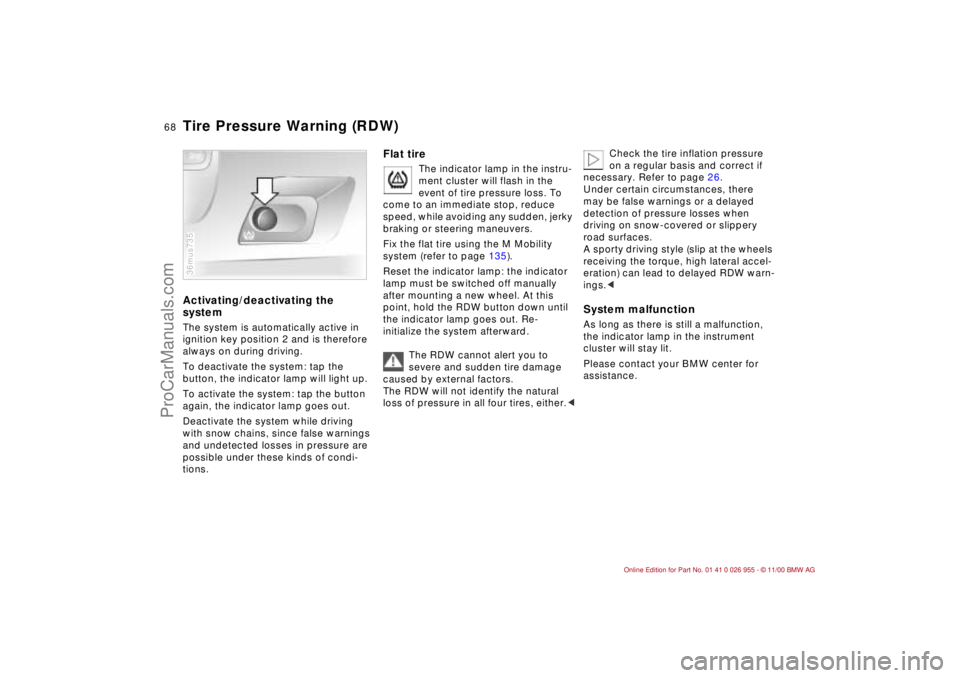 BMW M ROADSTER COUPE 2001 Repair Manual 68n
Tire Pressure Warning (RDW)Activating/deactivating the
systemThe system is automatically active in
ignition key position 2 and is therefore
always on during driving.
To deactivate the system: t BMW M ROADSTER COUPE 2001 Repair Manual 68n
Tire Pressure Warning (RDW)Activating/deactivating the
systemThe system is automatically active in
ignition key position 2 and is therefore
always on during driving.
To deactivate the system: t
