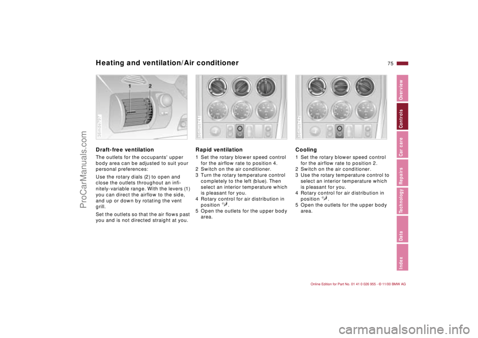 BMW M ROADSTER COUPE 2001  Owners Manual 75n
IndexDataTechnologyRepairsCar careControlsOverview
Heating and ventilation/Air conditionerDraft-free ventilationThe outlets for the occupants upper 
body area can be adjusted to suit your 
person