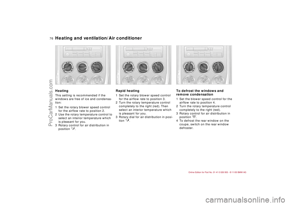 BMW M ROADSTER COUPE 2001  Owners Manual 76n
Heating and ventilation/Air conditionerHeatingThis setting is recommended if the 
windows are free of ice and condensa-
tion:
1 Set the rotary blower speed control 
for the airflow rate to positio
