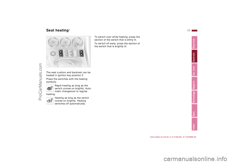 BMW M ROADSTER COUPE 2001  Owners Manual 77n
IndexDataTechnologyRepairsCar careControlsOverview
Seat heating
*
The seat cushion and backrest can be 
heated in ignition key position 2.
Press the switches with the heating 
symbols:
Rapid heati