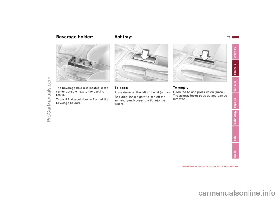 BMW M ROADSTER COUPE 2001 Manual PDF 79n
IndexDataTechnologyRepairsCar careControlsOverview
Beverage holder
*
Ashtray
*
The beverage holder is located in the
center console next to the parking
brake.
You will find a coin box in front BMW M ROADSTER COUPE 2001 Manual PDF 79n
IndexDataTechnologyRepairsCar careControlsOverview
Beverage holder
*
Ashtray
*
The beverage holder is located in the
center console next to the parking
brake.
You will find a coin box in front