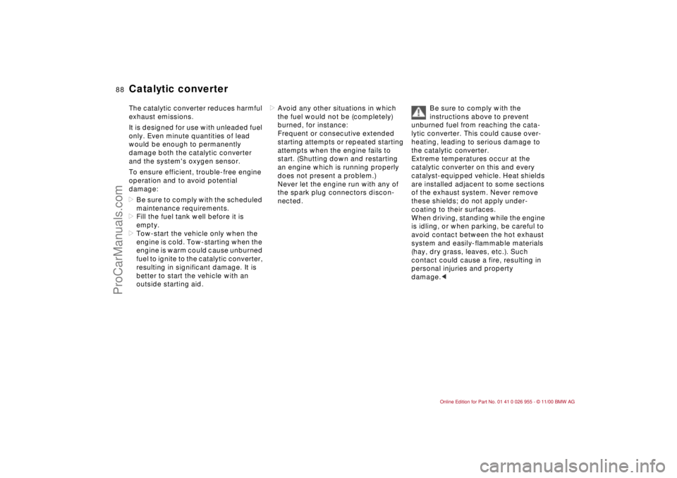 BMW M ROADSTER COUPE 2001  Owners Manual 88n
Catalytic converterThe catalytic converter reduces harmful 
exhaust emissions.
It is designed for use with unleaded fuel 
only. Even minute quantities of lead 
would be enough to permanently 
dama