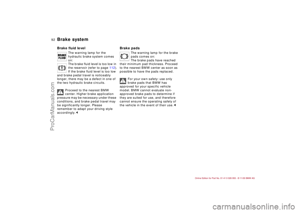BMW M ROADSTER COUPE 2001  Owners Manual 92n
Brake system Brake fluid level
The warning lamp for the 
hydraulic brake system comes 
on:
The brake fluid level is too low in 
the reservoir (refer to page 112).
If the brake fluid level is too l