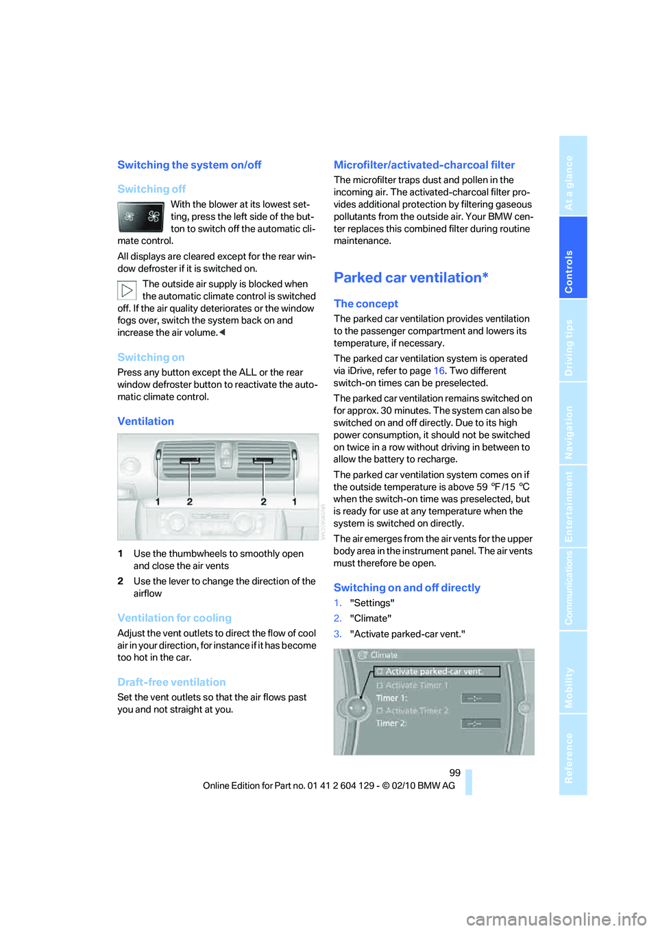 BMW 1 SERIES 2011 Owners Manual Controls
99Reference
At a glance
Driving tips
Communications
Navigation
Entertainment
Mobility
Switching the system on/off
Switching off
With the blower at its lowest set-
ting, press the left side o BMW 1 SERIES 2011 Owners Manual Controls
99Reference
At a glance
Driving tips
Communications
Navigation
Entertainment
Mobility
Switching the system on/off
Switching off
With the blower at its lowest set-
ting, press the left side o