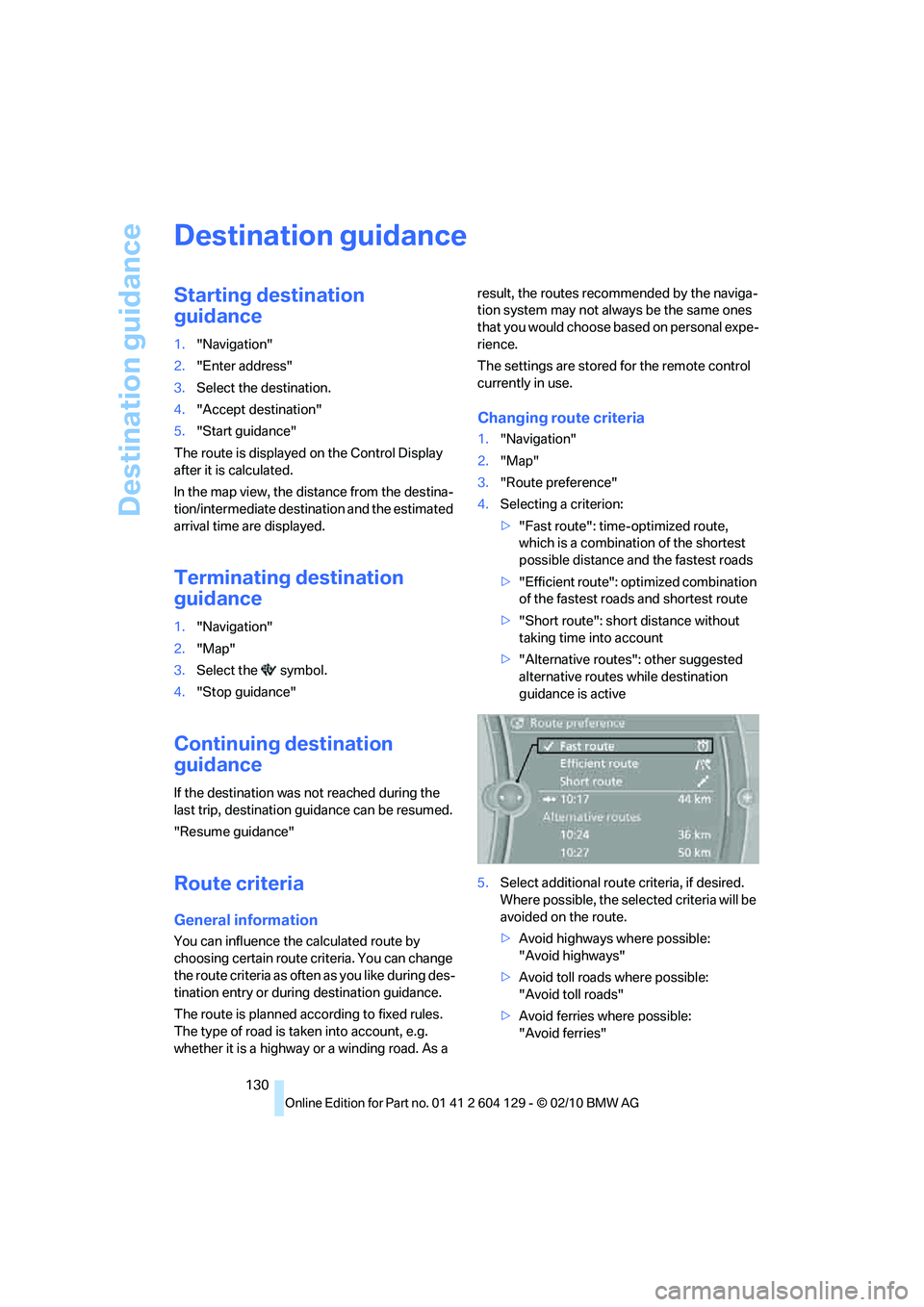 BMW 1 SERIES 2011  Owners Manual Destination guidance
130
Destination guidance
Starting destination 
guidance
1."Navigation"
2."Enter address"
3.Select the destination.
4."Accept destination"
5."Start guidance"
The route is displayed