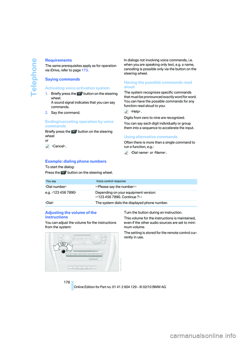 BMW 1 SERIES 2011 Owners Manual Telephone
178
Requirements
The same prerequisites apply as for operation
via iDrive, refer to page173.
Saying commands
Activating voice activation system
1.Briefly press the button on the steering BMW 1 SERIES 2011 Owners Manual Telephone
178
Requirements
The same prerequisites apply as for operation
via iDrive, refer to page173.
Saying commands
Activating voice activation system
1.Briefly press the button on the steering