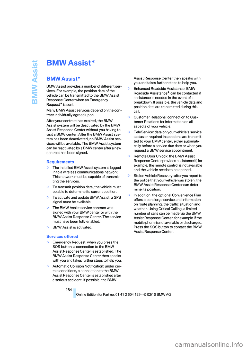 BMW 1 SERIES 2011 Owners Manual BMW Assist
184
BMW Assist
BMW Assist*
BMW Assist provides a number of different ser-
vices. For example, the position data of the
vehicle can be transmitted to the BMW Assist
Response Center when an BMW 1 SERIES 2011 Owners Manual BMW Assist
184
BMW Assist
BMW Assist*
BMW Assist provides a number of different ser-
vices. For example, the position data of the
vehicle can be transmitted to the BMW Assist
Response Center when an