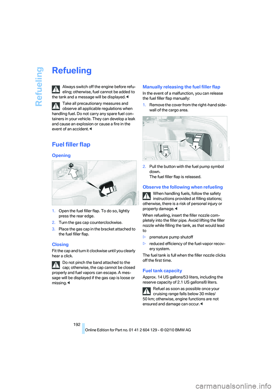 BMW 1 SERIES 2011 Owners Manual Refueling
192
Refueling
Always switch off the engine before refu-
eling; otherwise, fuel cannot be added to
the tank and a message will be displayed.<
Take all precautionary measures and
observe all BMW 1 SERIES 2011 Owners Manual Refueling
192
Refueling
Always switch off the engine before refu-
eling; otherwise, fuel cannot be added to
the tank and a message will be displayed.<
Take all precautionary measures and
observe all