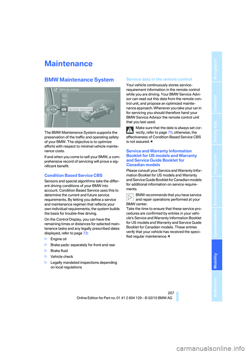 BMW 1 SERIES 2011  Owners Manual Mobility
 207Reference
At a glance
Controls
Driving tips
Communications
Navigation
Entertainment
Maintenance
BMW Maintenance System
The BMW Maintenance System supports the 
preservation of the traffic