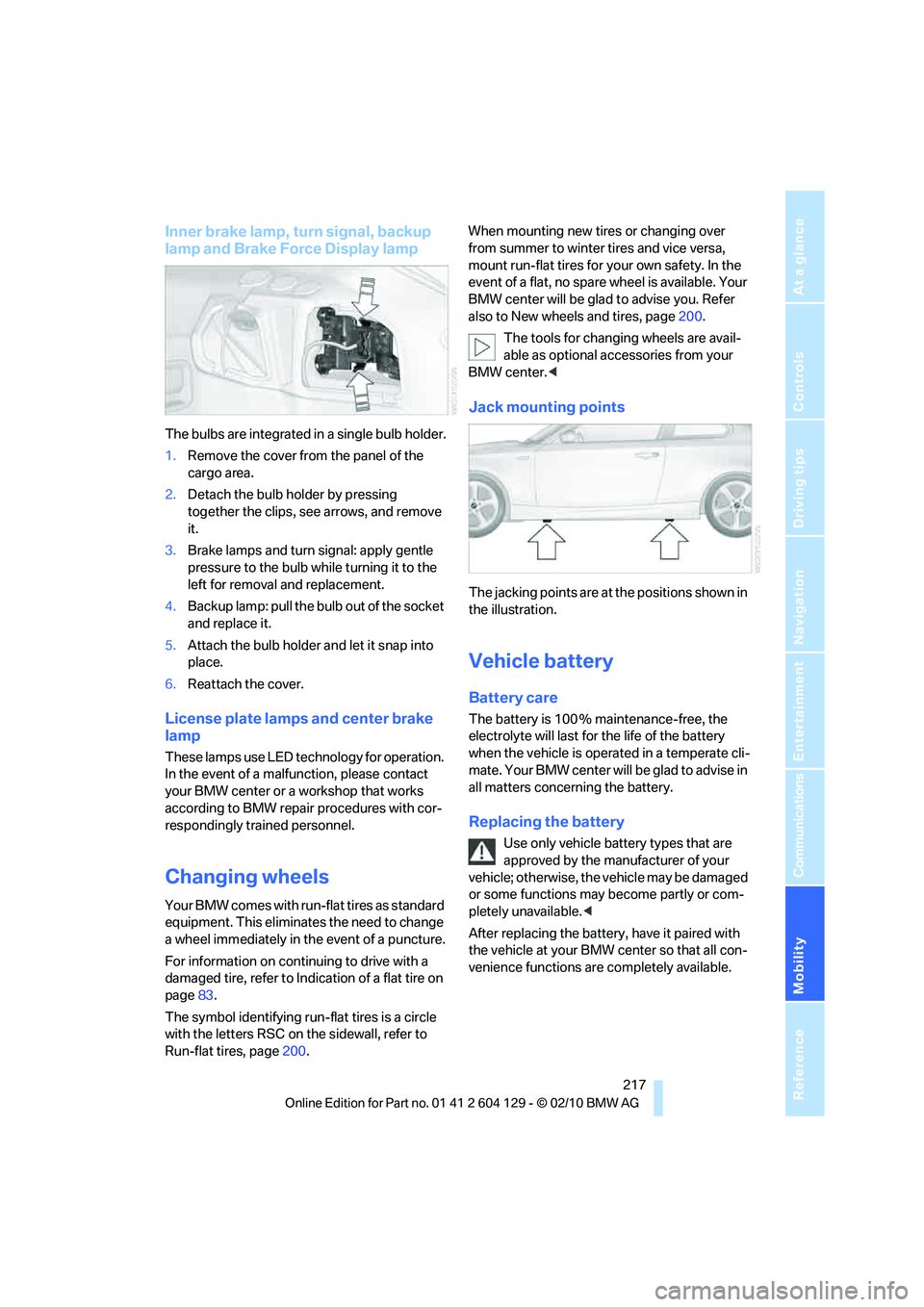 BMW 1 SERIES 2011 Owners Manual Mobility
217Reference
At a glance
Controls
Driving tips
Communications
Navigation
Entertainment
Inner brake lamp, turn signal, backup
lamp and Brake Force Display lamp
The bulbs are integrated in a BMW 1 SERIES 2011 Owners Manual Mobility
217Reference
At a glance
Controls
Driving tips
Communications
Navigation
Entertainment
Inner brake lamp, turn signal, backup
lamp and Brake Force Display lamp
The bulbs are integrated in a