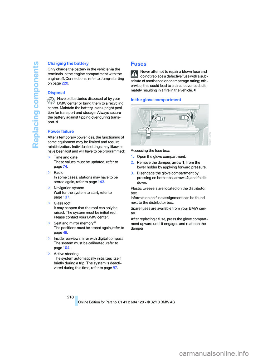 BMW 1 SERIES 2011 Owners Manual Replacing components
218
Charging the battery
Only charge the battery in the vehicle via the
terminals in the engine compartment with the
engine off. Connections, refer to Jump-starting
on page220. BMW 1 SERIES 2011 Owners Manual Replacing components
218
Charging the battery
Only charge the battery in the vehicle via the
terminals in the engine compartment with the
engine off. Connections, refer to Jump-starting
on page220.