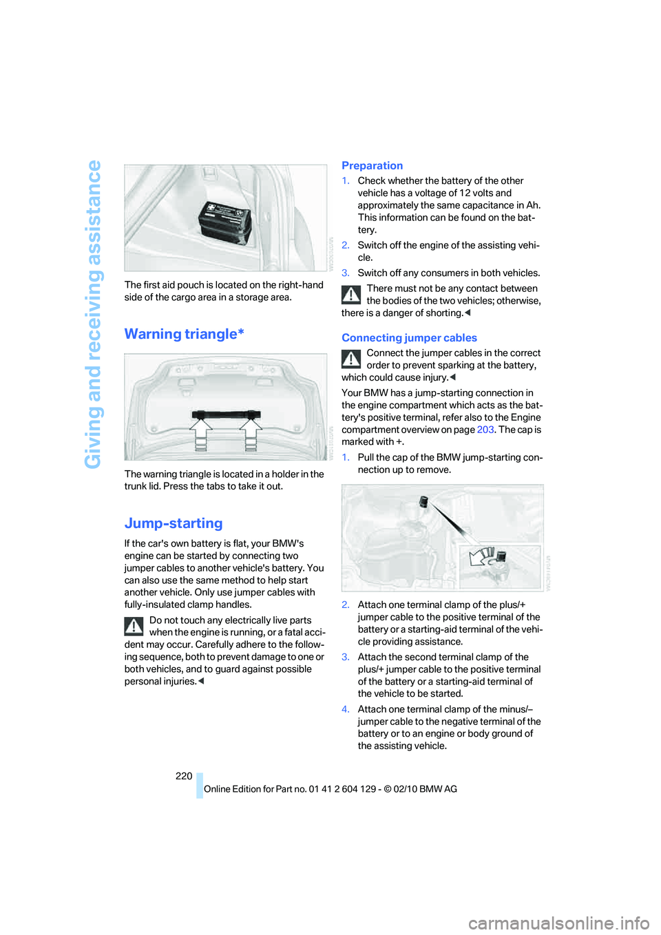 BMW 1 SERIES 2011  Owners Manual Giving and receiving assistance
220 The first aid pouch is located on the right-hand 
side of the cargo area in a storage area.
Warning triangle*
The warning triangle is located in a holder in the 
tr