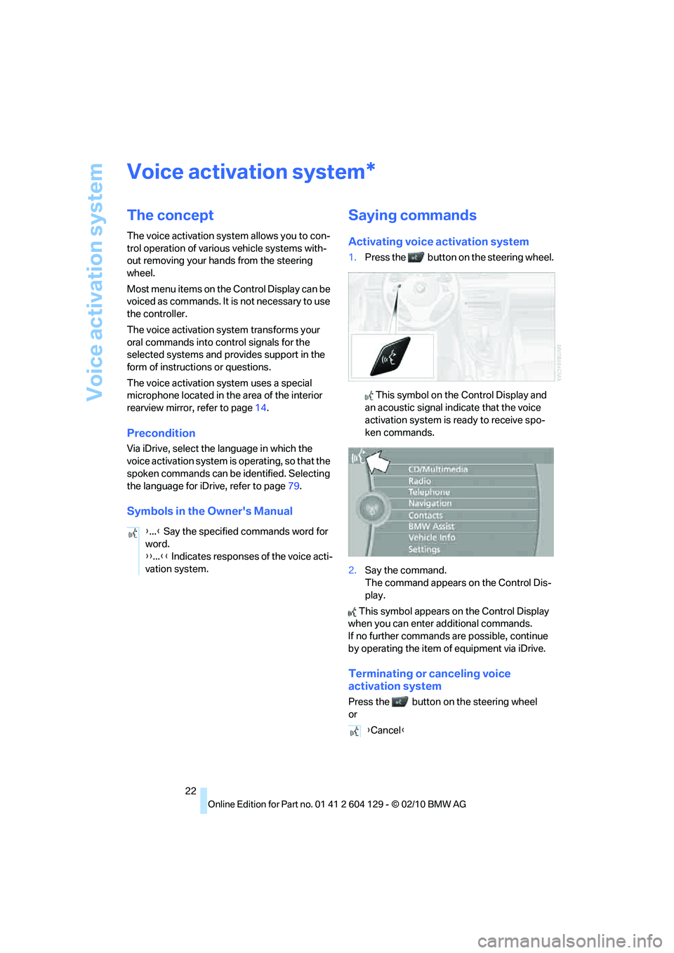 BMW 1 SERIES 2011  Owners Manual Voice activation system
22
Voice activation system
The concept
The voice activation system allows you to con-
trol operation of various vehicle systems with-
out removing your hands from the steering 