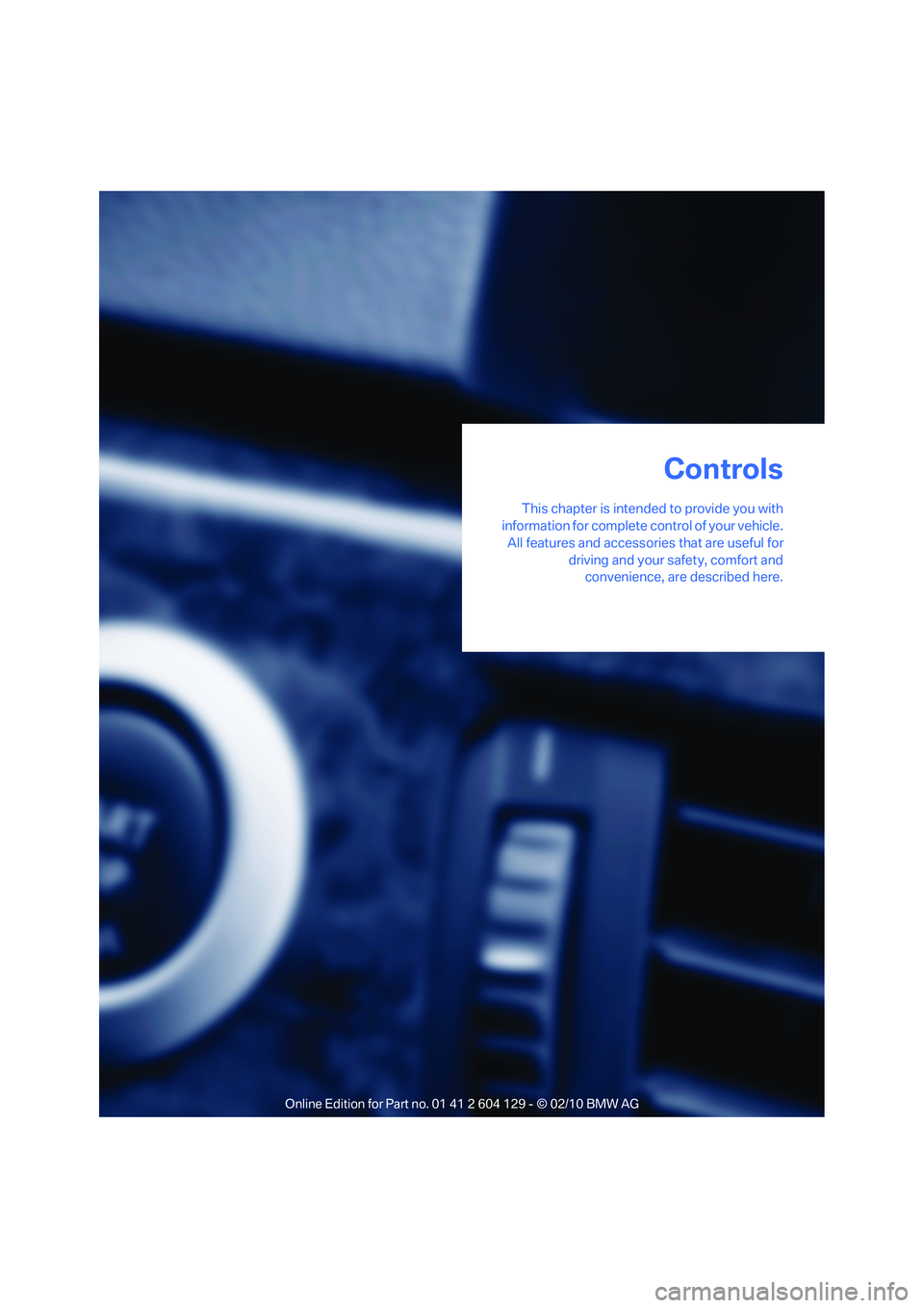 BMW 1 SERIES 2011 Owners Manual Controls
This chapter is intended to provide you with
information for complete control of your vehicle.
All features and accessories that are useful for
driving and your safety, comfort and
convenienc BMW 1 SERIES 2011 Owners Manual Controls
This chapter is intended to provide you with
information for complete control of your vehicle.
All features and accessories that are useful for
driving and your safety, comfort and
convenienc