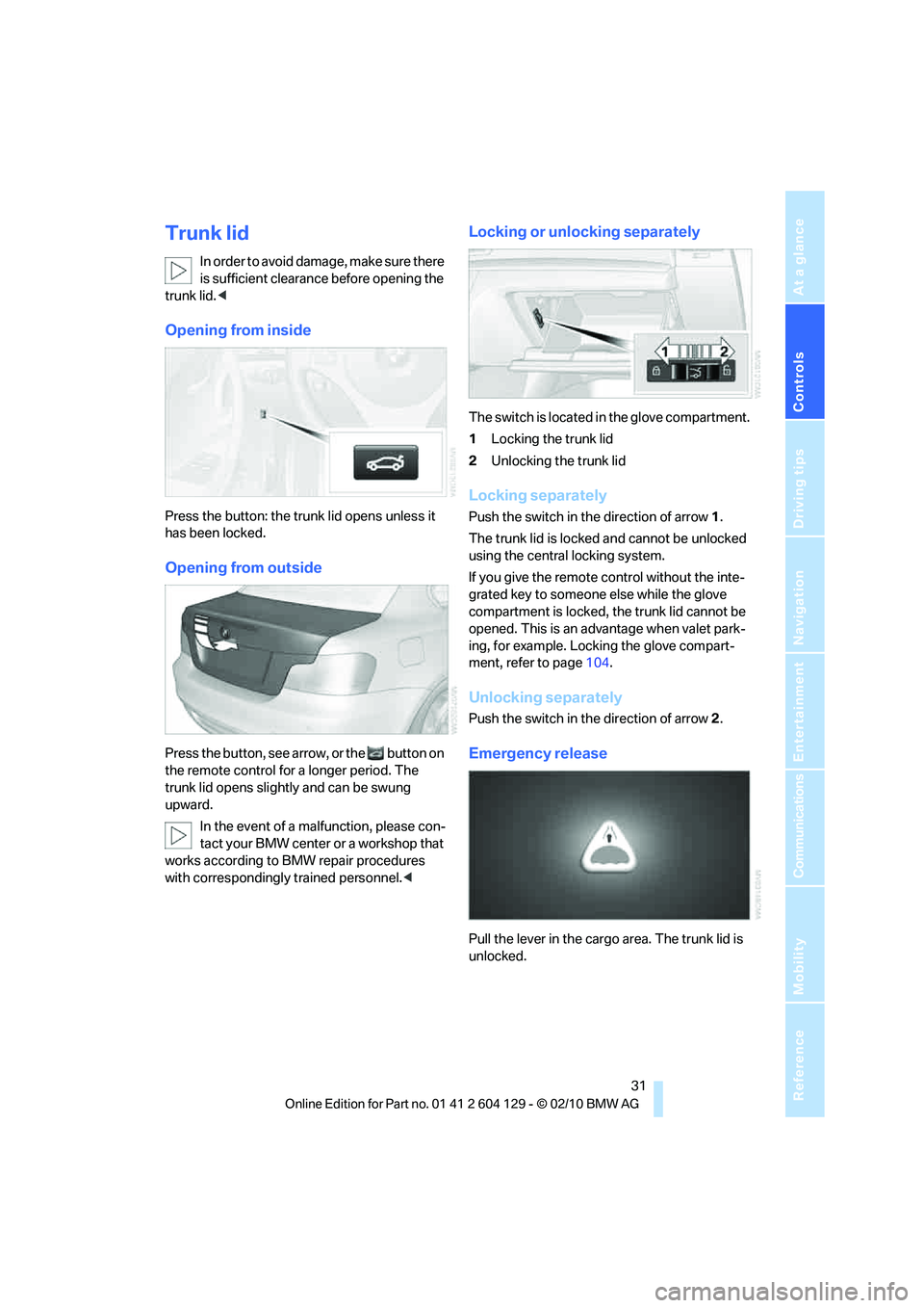 BMW 1 SERIES 2011 Owners Guide Controls
31Reference
At a glance
Driving tips
Communications
Navigation
Entertainment
Mobility
Trunk lid
In order to avoid damage, make sure there
is sufficient clearance before opening the
trunk l BMW 1 SERIES 2011 Owners Guide Controls
31Reference
At a glance
Driving tips
Communications
Navigation
Entertainment
Mobility
Trunk lid
In order to avoid damage, make sure there
is sufficient clearance before opening the
trunk l