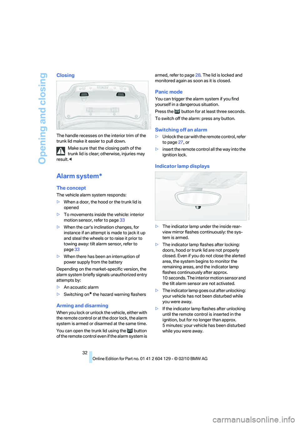 BMW 1 SERIES 2011 Owners Guide Opening and closing
32
Closing
The handle recesses on the interior trim of the 
trunk lid make it easier to pull down.
Make sure that the closing path of the 
trunk lid is clear; otherwise, injuries m