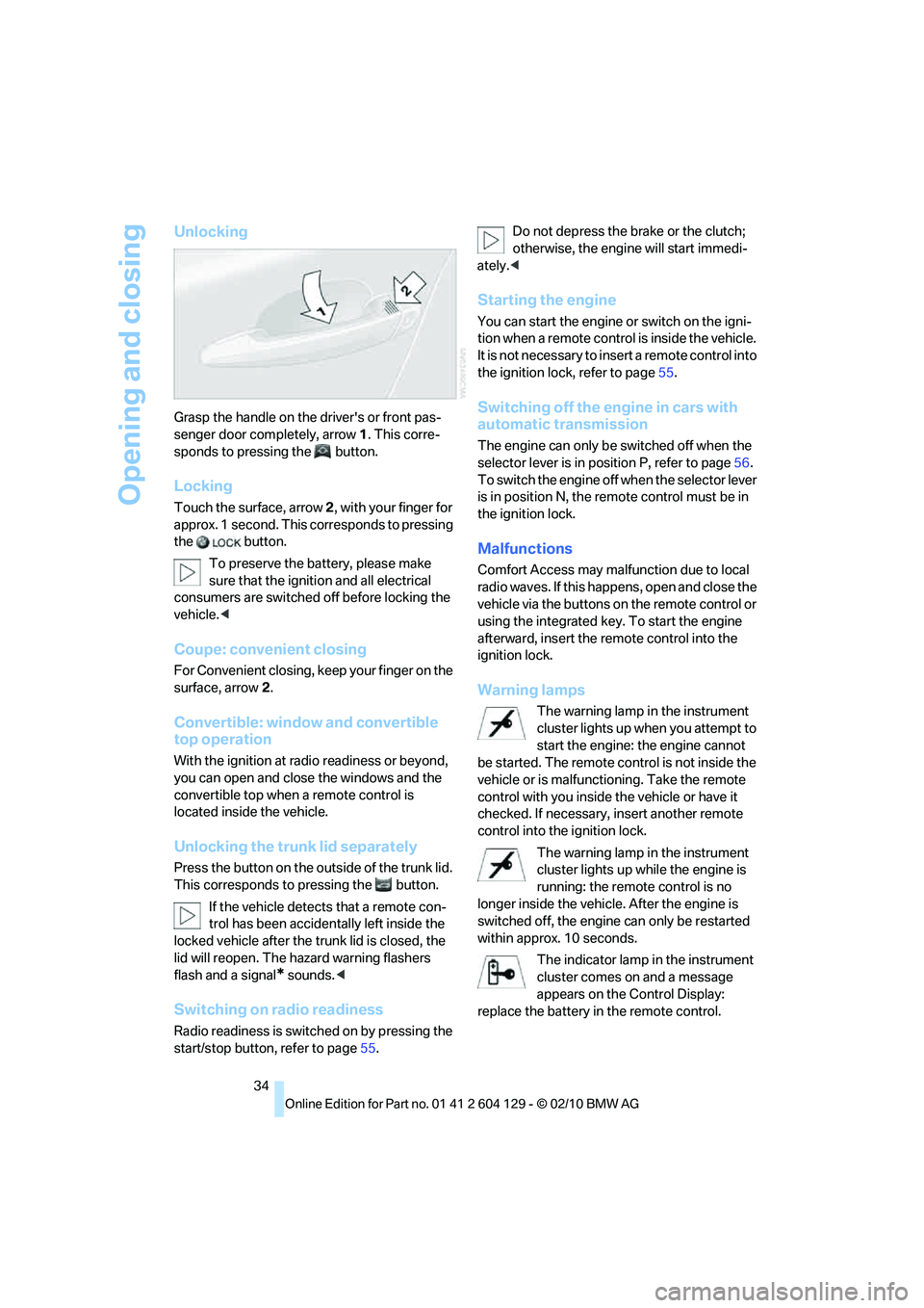 BMW 1 SERIES 2011  Owners Manual Opening and closing
34
Unlocking
Grasp the handle on the drivers or front pas-
senger door completely, arrow 1. This corre-
sponds to pressing the  button.
Locking
Touch the surface, arrow 2, with yo