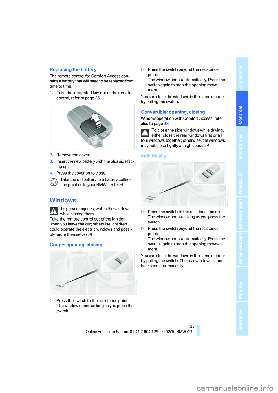 BMW 1 SERIES 2011 Owners Guide Controls
 35Reference
At a glance
Driving tips
Communications
Navigation
Entertainment
Mobility
Replacing the battery
The remote control for Comfort Access con-
tains a battery that will need to be re