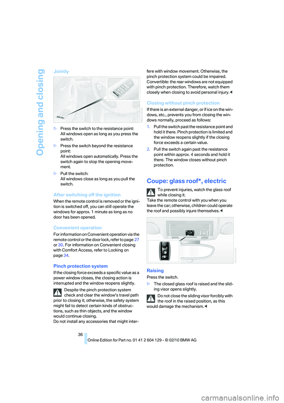 BMW 1 SERIES 2011  Owners Manual Opening and closing
36
Jointly
>Press the switch to the resistance point:
All windows open as long as you press the 
switch.
>Press the switch beyond the resistance 
point:
All windows open automatica