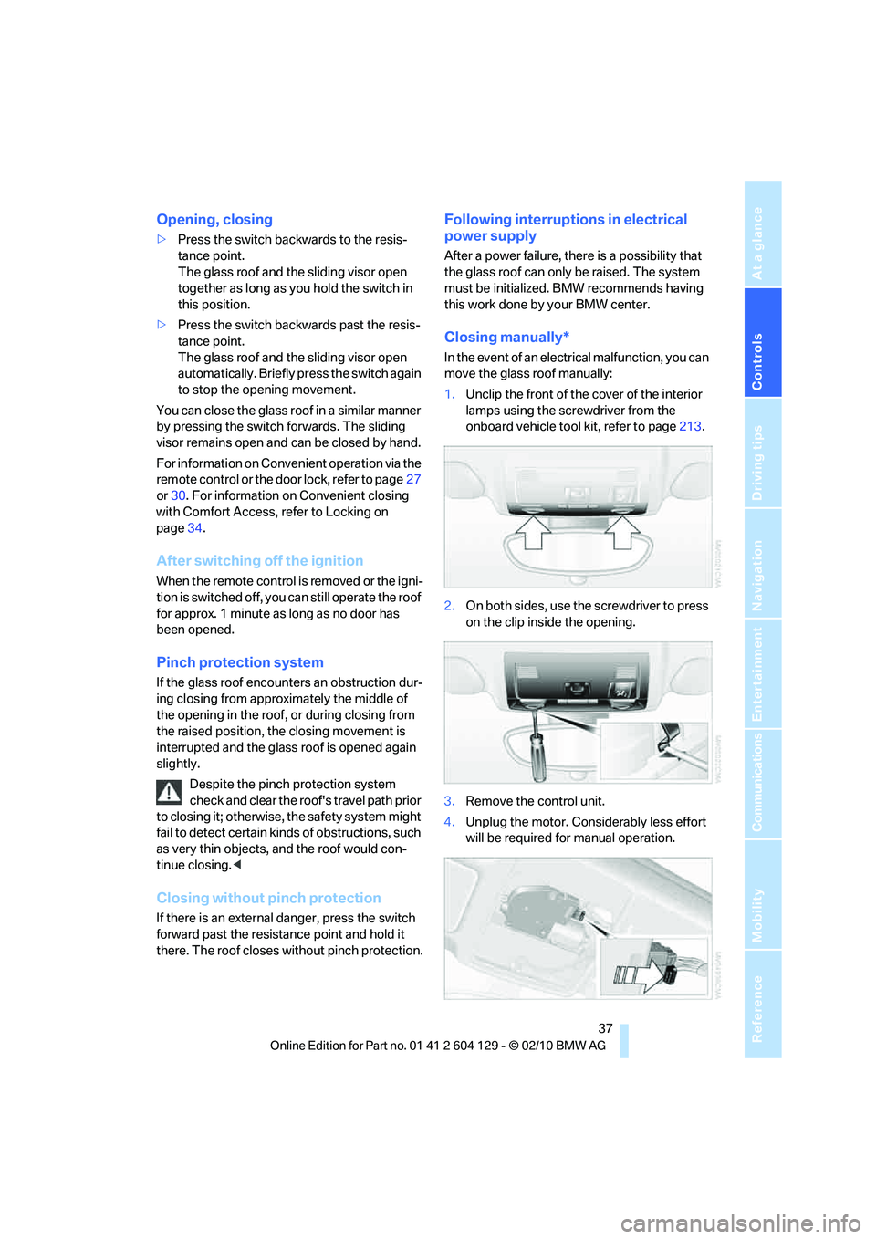 BMW 1 SERIES 2011 Owners Guide Controls
 37Reference
At a glance
Driving tips
Communications
Navigation
Entertainment
Mobility
Opening, closing
>Press the switch backwards to the resis-
tance point.
The glass roof and the sliding v