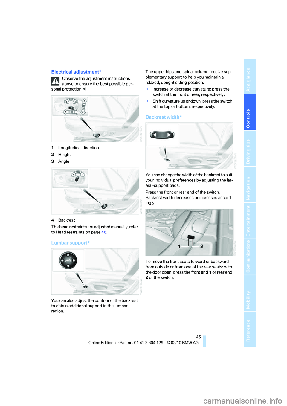 BMW 1 SERIES 2011 Service Manual Controls
45Reference
At a glance
Driving tips
Communications
Navigation
Entertainment
Mobility
Electrical adjustment*
Observe the adjustment instructions
above to ensure the best possible per-
sonal BMW 1 SERIES 2011 Service Manual Controls
45Reference
At a glance
Driving tips
Communications
Navigation
Entertainment
Mobility
Electrical adjustment*
Observe the adjustment instructions
above to ensure the best possible per-
sonal