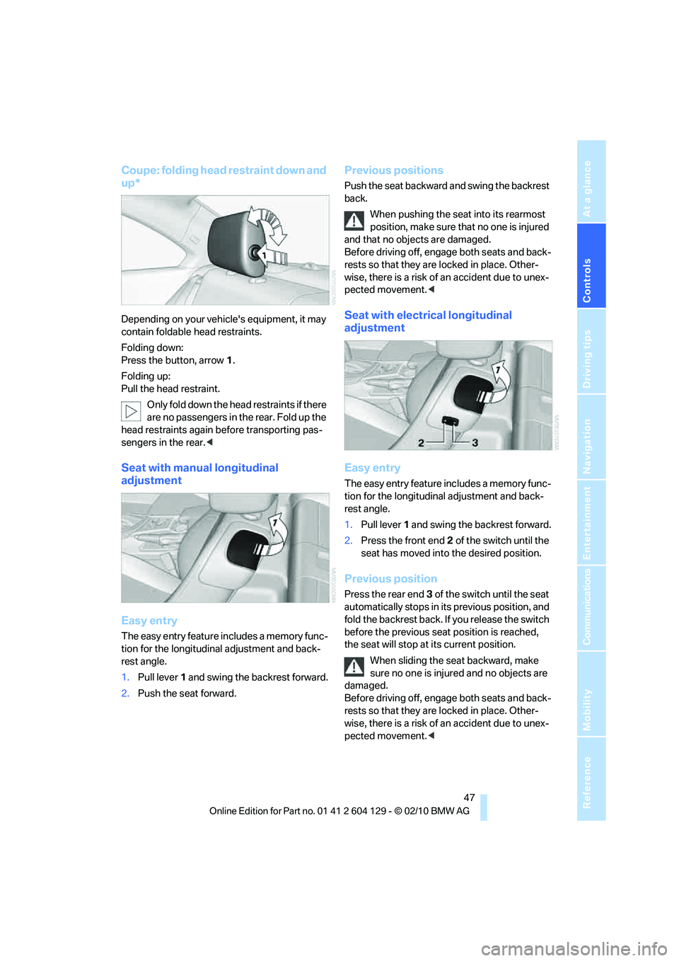 BMW 1 SERIES 2011 Service Manual Controls
47Reference
At a glance
Driving tips
Communications
Navigation
Entertainment
Mobility
Coupe: folding head restraint down and
up*
Depending on your vehicles equipment, it may
contain folda BMW 1 SERIES 2011 Service Manual Controls
47Reference
At a glance
Driving tips
Communications
Navigation
Entertainment
Mobility
Coupe: folding head restraint down and
up*
Depending on your vehicles equipment, it may
contain folda