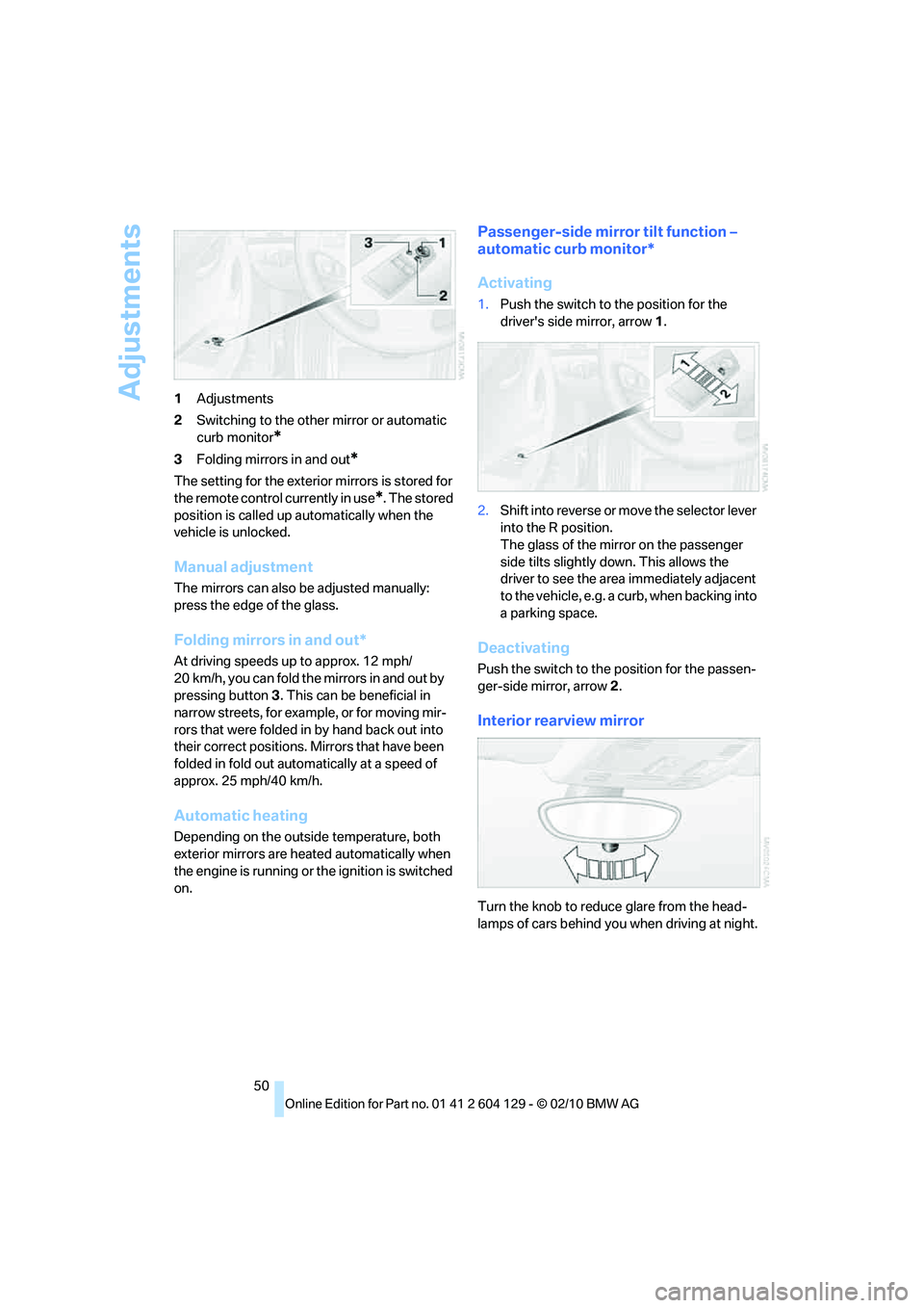 BMW 1 SERIES 2011 Workshop Manual Adjustments
50 1Adjustments
2Switching to the other mirror or automatic 
curb monitor
*
3Folding mirrors in and out*
The setting for the exterior mirrors is stored for 
the remote control currently in
