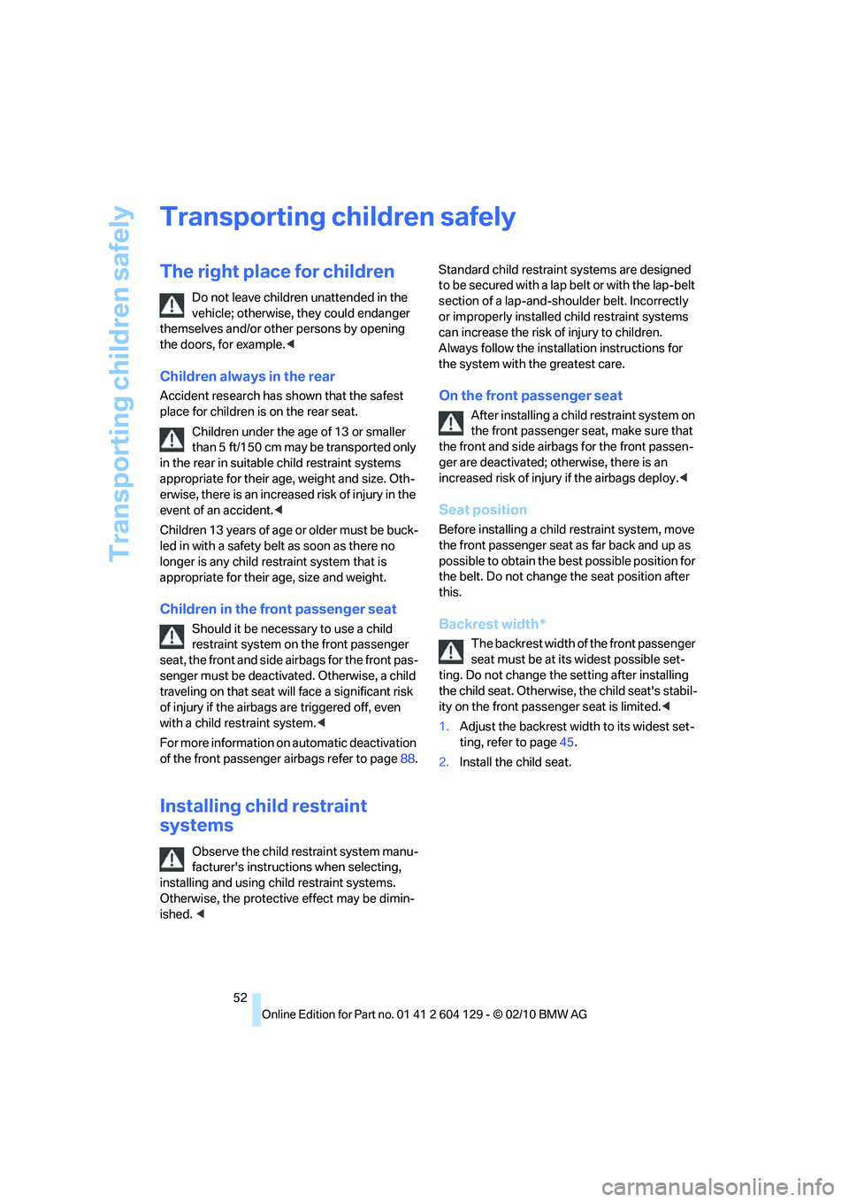 BMW 1 SERIES 2011  Owners Manual Transporting children safely
52
Transporting children safely
The right place for children
Do not leave children unattended in the 
vehicle; otherwise, they could endanger 
themselves and/or other pers