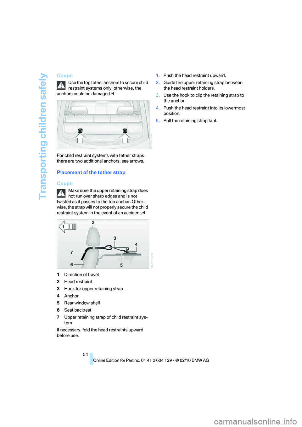 BMW 1 SERIES 2011 Workshop Manual Transporting children safely
54
Coupe
Use the top tether anchors to secure child 
restraint systems only; otherwise, the 
anchors could be damaged.<
For child restraint systems with tether straps 
the