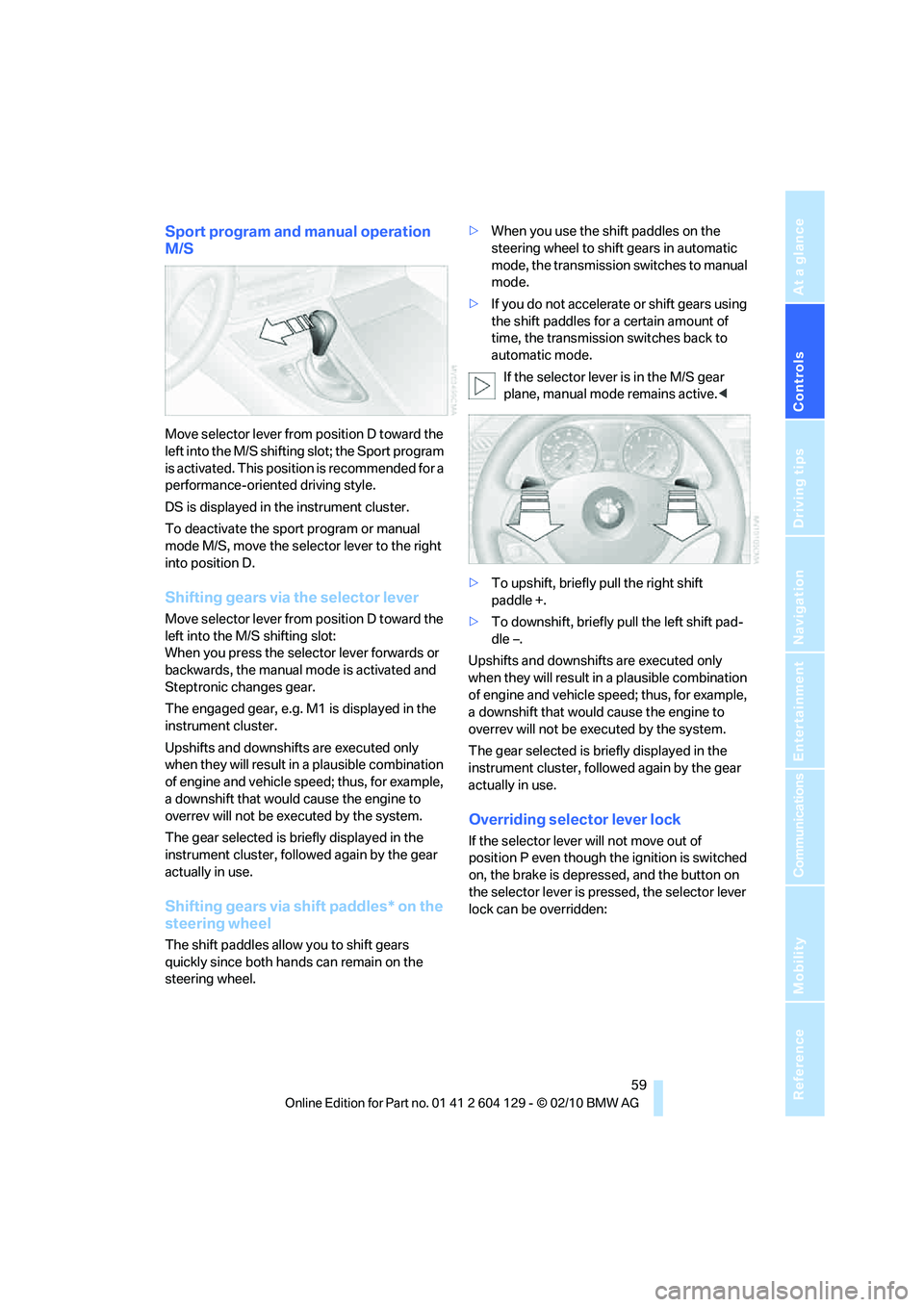 BMW 1 SERIES 2011 Repair Manual Controls
 59Reference
At a glance
Driving tips
Communications
Navigation
Entertainment
Mobility
Sport program and manual operation 
M/S
Move selector lever from position D toward the 
left into the M/