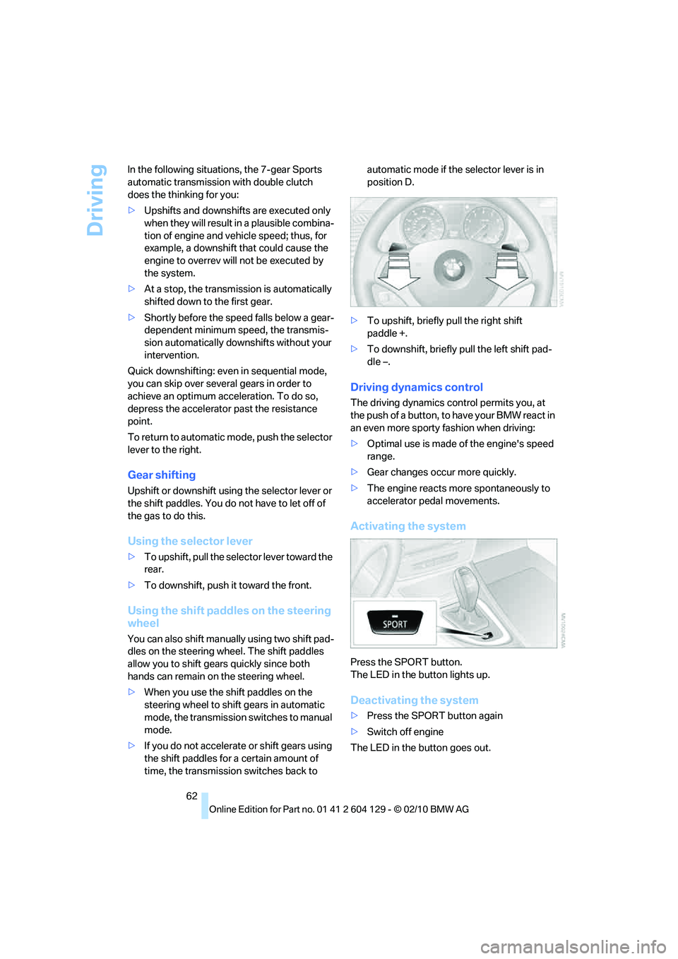 BMW 1 SERIES 2011 Repair Manual Driving
62 In the following situations, the 7-gear Sports 
automatic transmission with double clutch 
does the thinking for you:
>Upshifts and downshifts are executed only 
when they will result in a 