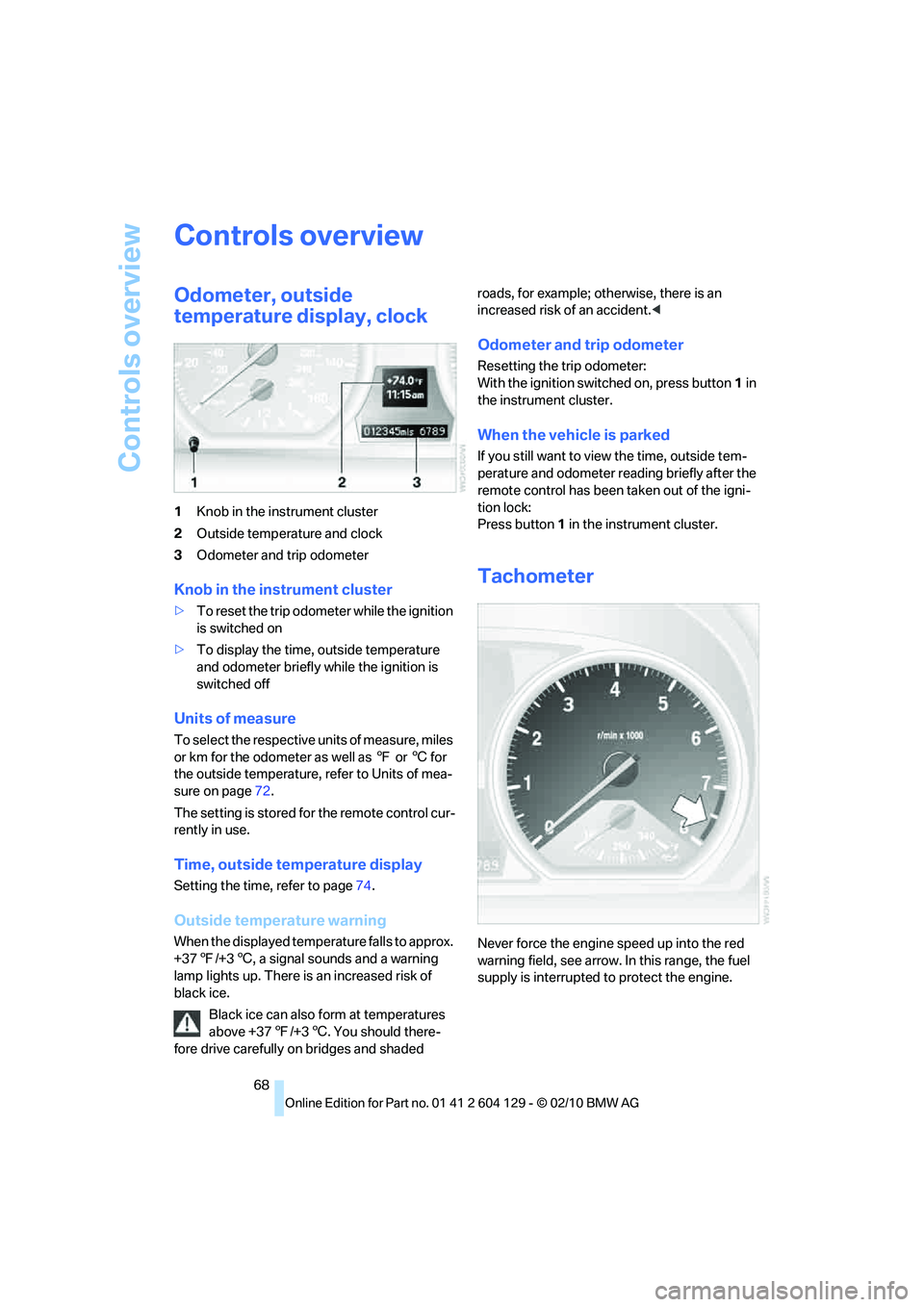 BMW 1 SERIES 2011  Owners Manual Controls overview
68
Controls overview
Odometer, outside 
temperature display, clock
1Knob in the instrument cluster
2Outside temperature and clock
3Odometer and trip odometer
Knob in the instrument c