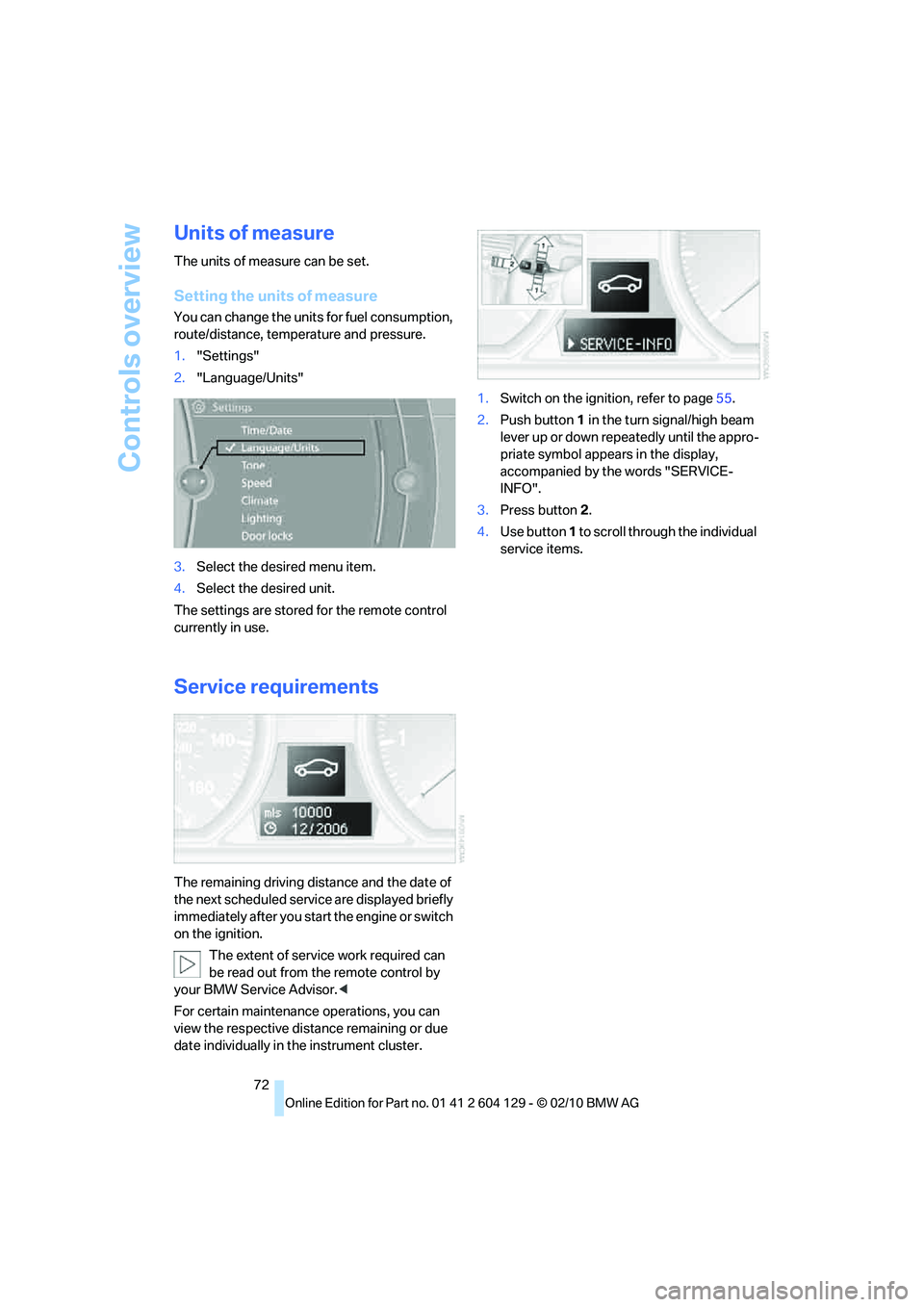 BMW 1 SERIES 2011 Manual PDF Controls overview
72
Units of measure
The units of measure can be set.
Setting the units of measure
You can change the units for fuel consumption, 
route/distance, temperature and pressure.
1."Setting
