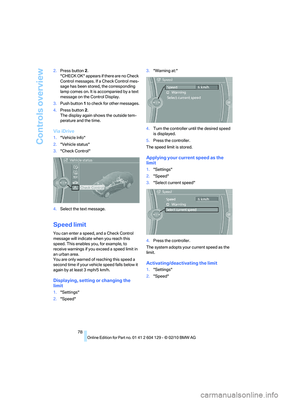 BMW 1 SERIES 2011 Manual PDF Controls overview
78 2.Press button2.
"CHECK OK" appears if there are no Check 
Control messages. If a Check Control mes-
sage has been stored, the corresponding 
lamp comes on. It is accompanied by a