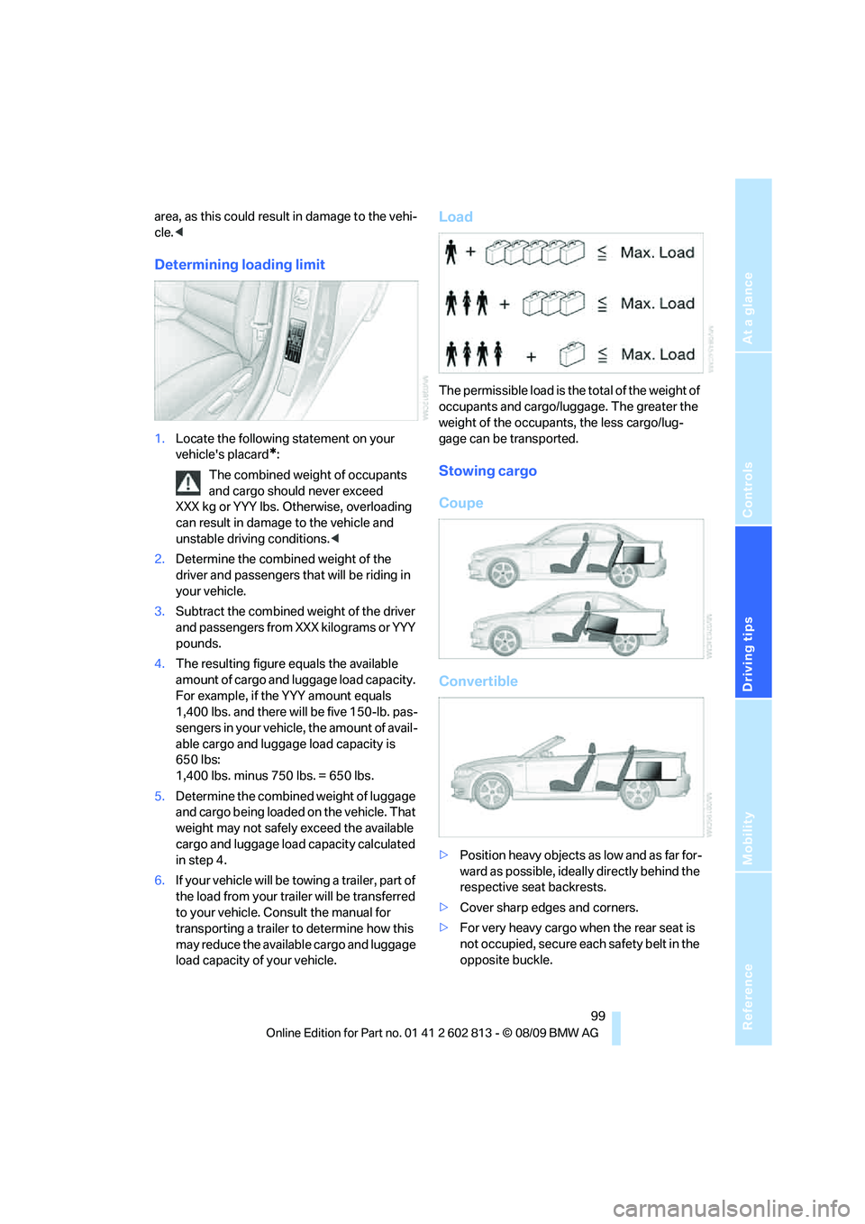 BMW 1 SERIES 2010 Owners Manual Reference
At a glance
Controls
Driving tips
Mobility
99
area, as this could result in damage to the vehi-
cle.<
Determining loading limit
1.Locate the following statement on your
vehicles placard
* BMW 1 SERIES 2010 Owners Manual Reference
At a glance
Controls
Driving tips
Mobility
99
area, as this could result in damage to the vehi-
cle.<
Determining loading limit
1.Locate the following statement on your
vehicles placard
*